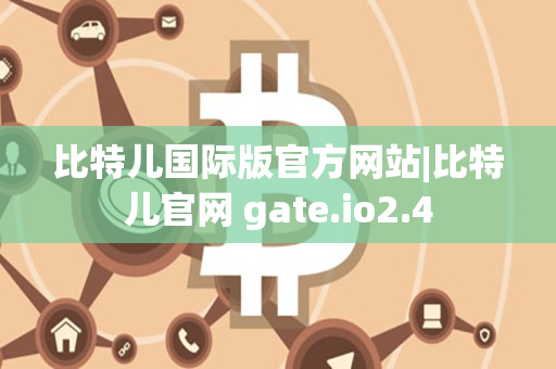 比特儿国际版官方网站|比特儿官网 gate.io2.4