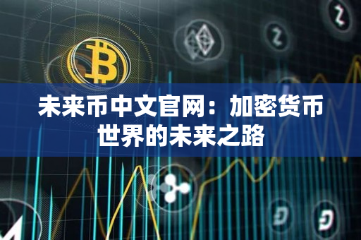 未来币中文官网：加密货币世界的未来之路