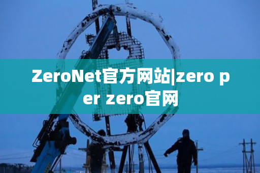 ZeroNet官方网站|zero per zero官网