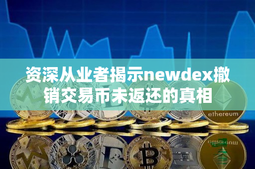 资深从业者揭示newdex撤销交易币未返还的真相