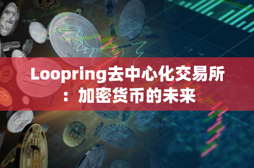 Loopring去中心化交易所：加密货币的未来