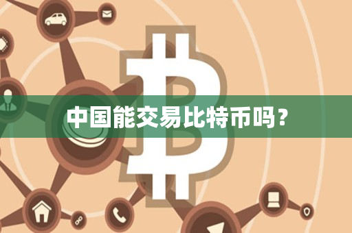 中国能交易比特币吗？