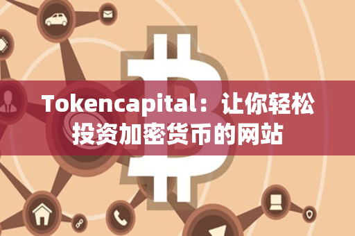 Tokencapital：让你轻松投资加密货币的网站