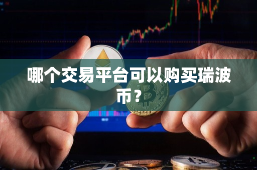哪个交易平台可以购买瑞波币？