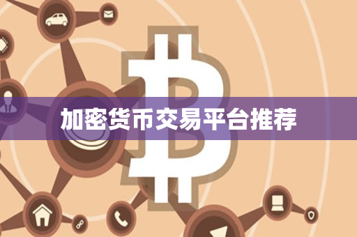 加密货币交易平台推荐 加密货币交易平台推荐