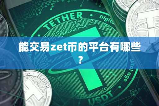 能交易zet币的平台有哪些? 能交易zet币的平台有哪些?