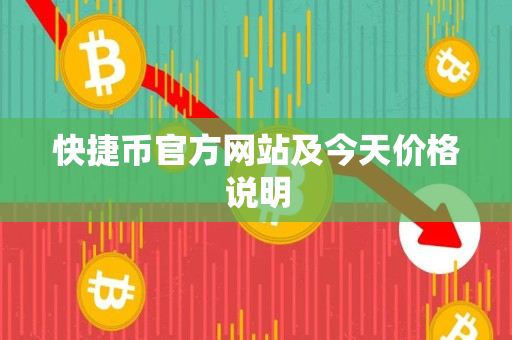 快捷币官方网站及今天价格说明 快捷币官方网站及今天价格说明