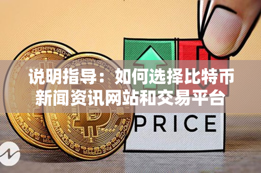 说明指导:如何选择比特币新闻资讯网站和交易平台 说明指导:如何选择比特币新闻资讯网站和交易平台