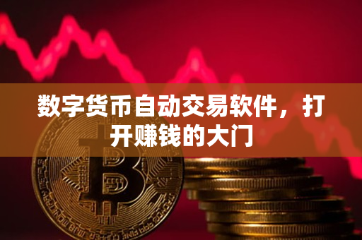 数字货币自动交易软件,打开赚钱的大门 数字货币自动交易软件,打开赚钱的大门