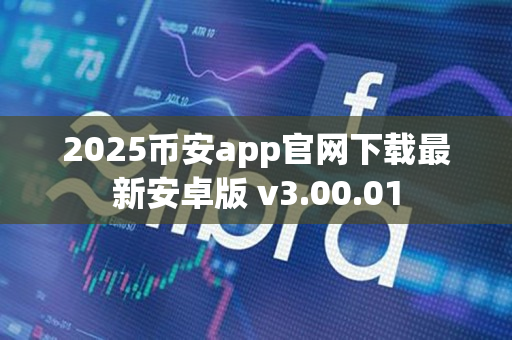 2025币安app官网下载最新安卓版 v3.00.01