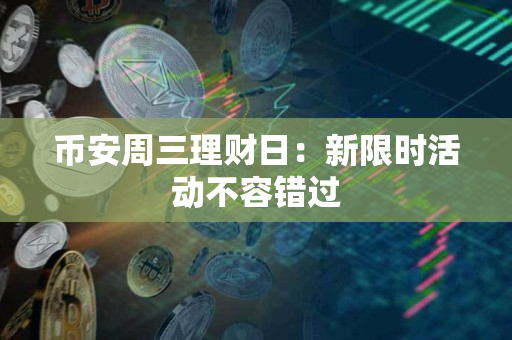 币安周三理财日：新限时活动不容错过