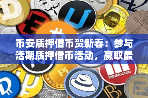 币安质押借币贺新春：参与活期质押借币活动，赢取最高3,888 USDC奖励