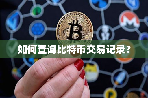 如何查询比特币交易记录? 如何查询比特币交易记录?