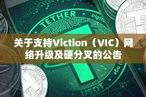 关于支持Viction（VIC）网络升级及硬分叉的公告