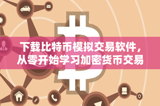下载比特币模拟交易软件,从零开始学习加密货币交易 下载比特币模拟交易软件,从零开始学习加密货币交易