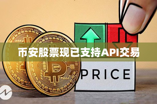 币安app官网股票现已支持API交易 币安app官网股票现已支持API交易