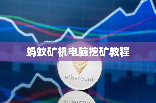 蚂蚁矿机电脑挖矿教程