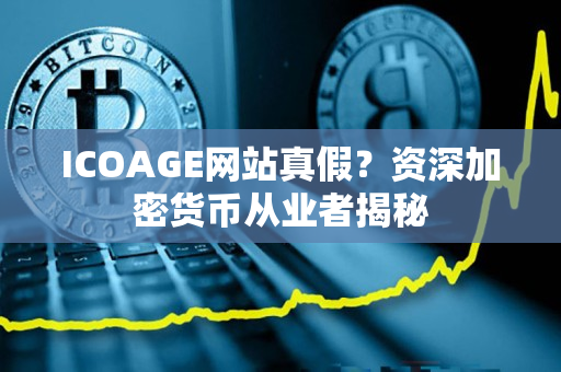 ICOAGE网站真假?资深加密货币从业者揭秘 ICOAGE网站真假?资深加密货币从业者揭秘