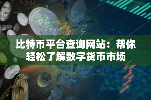 比特币平台查询网站：帮你轻松了解数字货币市场