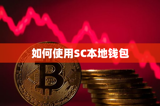 如何使用SC本地钱包 如何使用SC本地钱包