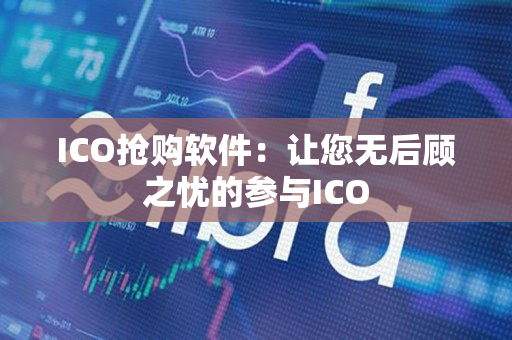 ICO抢购软件:让您无后顾之忧的参与ICO ICO抢购软件:让您无后顾之忧的参与ICO