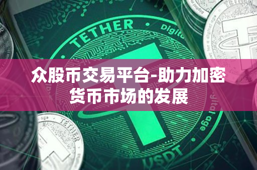 众股币交易平台-助力加密货币市场的发展