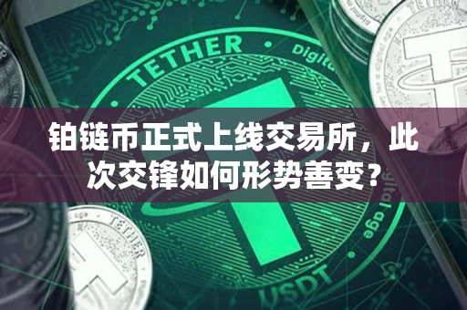 铂链币正式上线交易所，此次交锋如何形势善变？