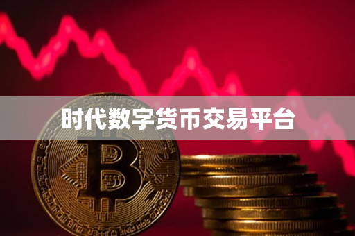 时代数字货币交易平台 时代数字货币交易平台