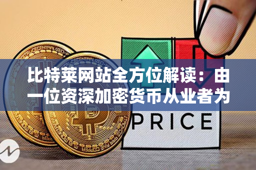 比特莱网站全方位解读:由一位资深加密货币从业者为你详解 比特莱网站全方位解读:由一位资深加密货币从业者为你详解