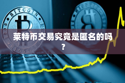 莱特币交易究竟是匿名的吗? 莱特币交易究竟是匿名的吗?