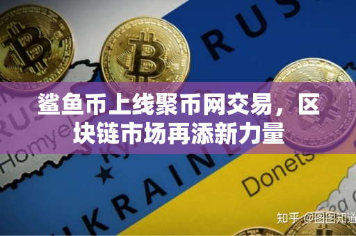 鲨鱼币上线聚币网交易，区块链市场再添新力量