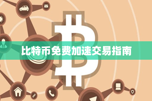 比特币免费加速交易指南 比特币免费加速交易指南
