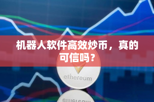 机器人软件高效炒币，真的可信吗？