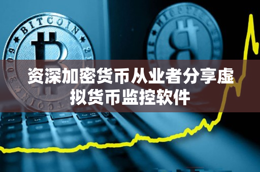 资深加密货币从业者分享虚拟货币监控软件
