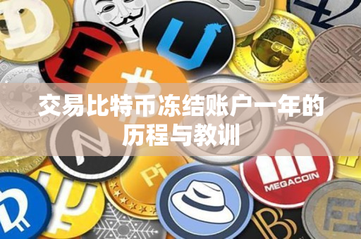 交易比特币冻结账户一年的历程与教训 交易比特币冻结账户一年的历程与教训