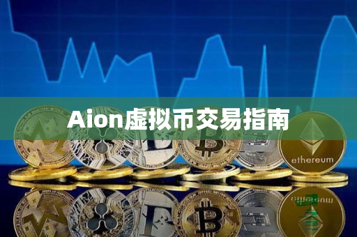 Aion虚拟币交易指南 Aion虚拟币交易指南
