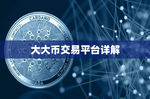 大大币交易平台详解 大大币交易平台详解