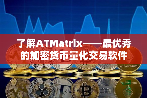 了解ATMatrix——最优秀的加密货币量化交易软件 了解ATMatrix——最优秀的加密货币量化交易软件