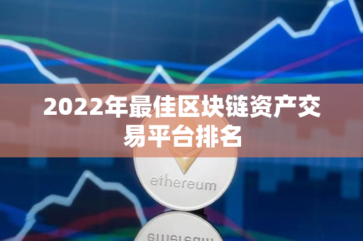 2022年最佳区块链资产交易平台排名 2022年最佳区块链资产交易平台排名