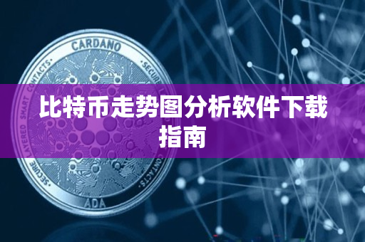 比特币走势图分析软件下载指南 比特币走势图分析软件下载指南