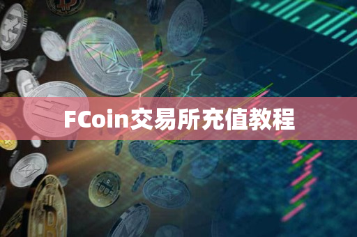 FCoin交易所充值教程 FCoin交易所充值教程