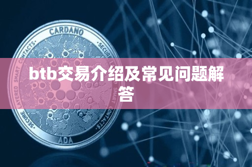 btb交易介绍及常见问题解答 btb交易介绍及常见问题解答