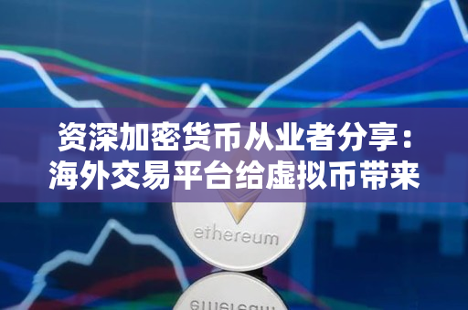 资深加密货币从业者分享:海外交易平台给虚拟币带来了什么? 资深加密货币从业者分享:海外交易平台给虚拟币带来了什么?