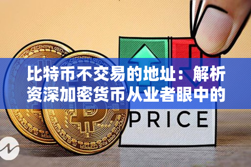 比特币不交易的地址：解析资深加密货币从业者眼中的神秘现象