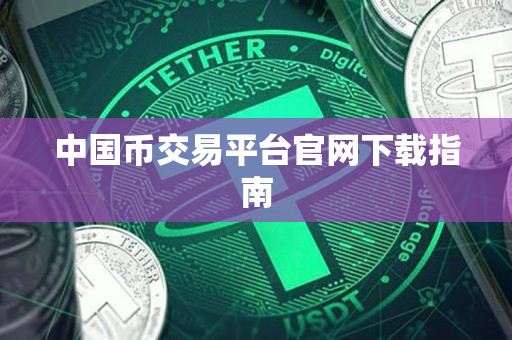 中国币交易平台官网下载指南