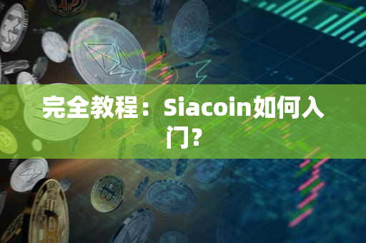 完全教程：Siacoin如何入门？
