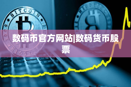 数码币官方网站|数码货币股票