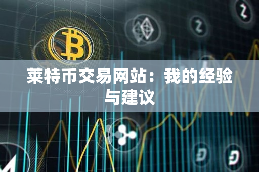 莱特币交易网站：我的经验与建议