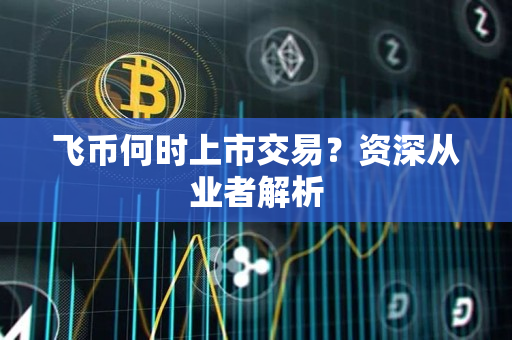飞币何时上市交易？资深从业者解析