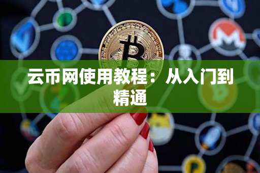云币网使用教程：从入门到精通